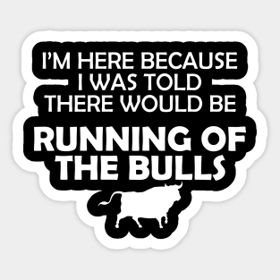 Running of the bulls - I was here because I was told there would be Sticker